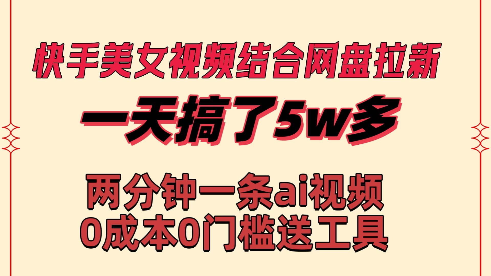 快手美女视频结合网盘拉新，一天搞了50000 两分钟一条Ai原创视频，0成…-凤来社资源库