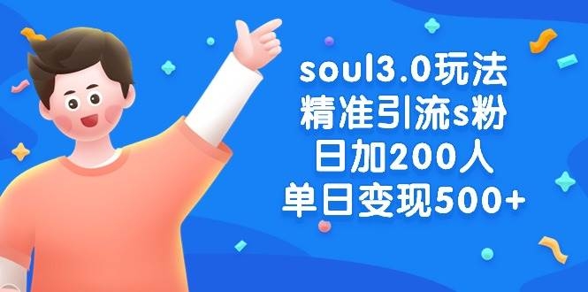 soul3.0玩法精准引流s粉，日加200人单日变现500+-凤来社资源库