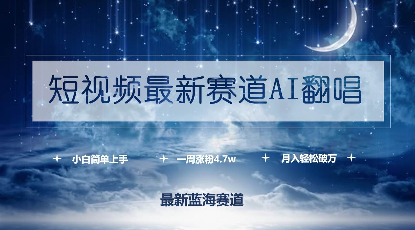 短视频最新赛道AI翻唱，一周涨粉4.7w，小白也能上手，月入轻松破万-凤来社资源库