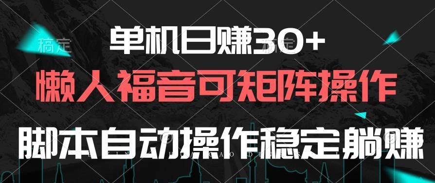 单机日赚30+，懒人福音可矩阵，脚本自动操作稳定躺赚-凤来社资源库