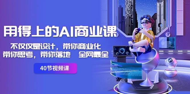 用得上的-AI商业课：不仅仅是设计，带你商业化-带你思考-带你落地-全网最全-凤来社资源库