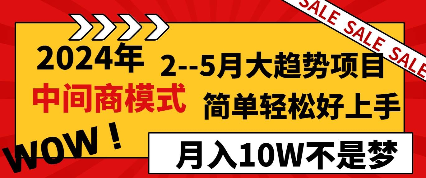 2024年2–5月大趋势项目，利用中间商模式，简单轻松好上手，轻松月入10W…-凤来社资源库