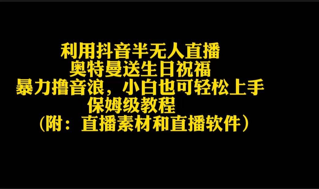 利用抖音半无人直播奥特曼送生日祝福，暴力撸音浪，小白也可轻松上手-凤来社资源库