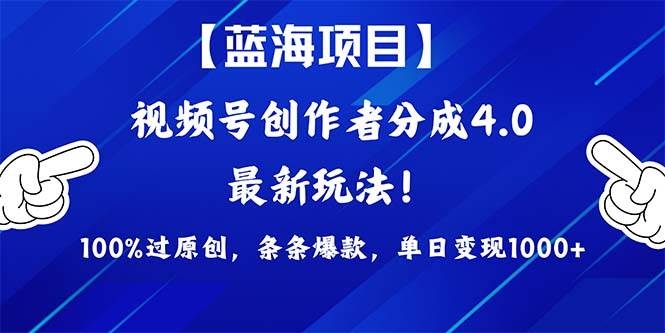 视频号创作者分成4.0玩法，100%过原创，条条爆款，单日1000+-凤来社资源库