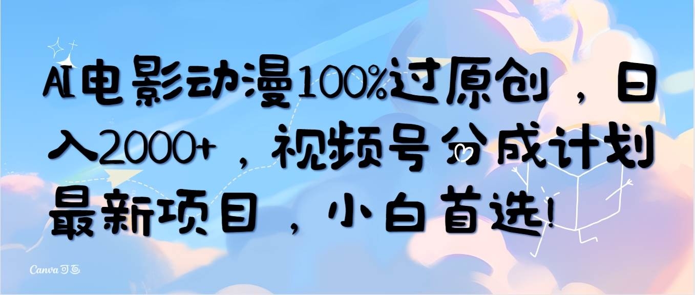 AI电影动漫100%过原创，日入2000+，视频号分成计划最新项目，小白首选！-凤来社资源库