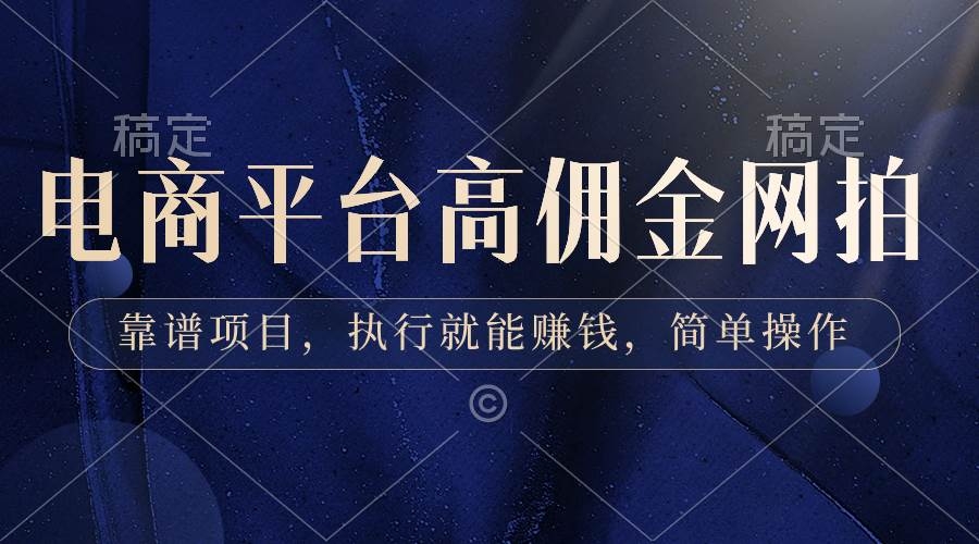 电商平台高佣金网拍，靠谱项目，执行就能赚钱，简单操作-凤来社资源库