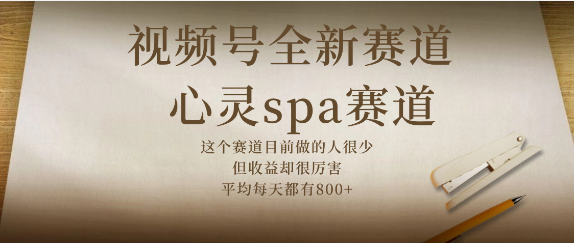 视频号全新赛道，心灵SPA赛道，做起来超简单，每天收益800+-凤来社资源库