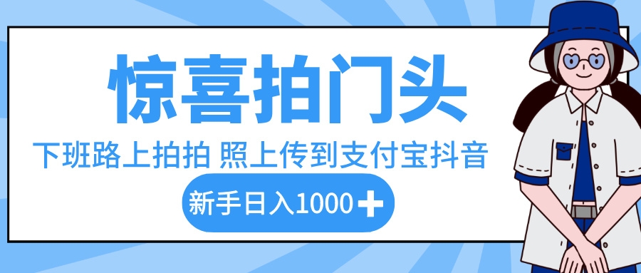 惊喜拍门头，下班路上拍拍照片，上传到支付宝和抖音新手日入 1000+-凤来社资源库