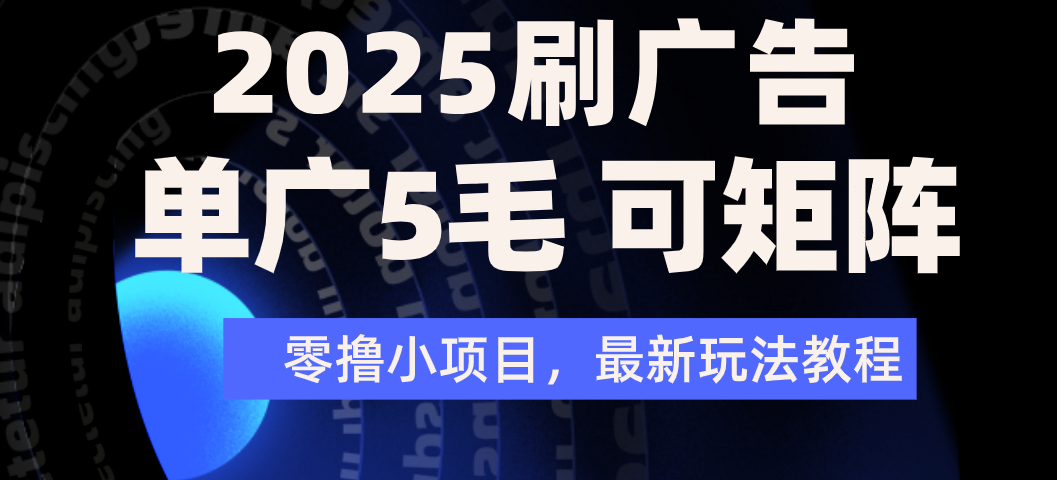 2025年零撸刷广告变现，单广5毛，可矩阵放大操作-凤来社资源库