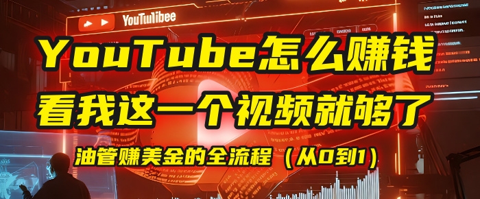 【YouTube掘金】我把做油管赚美金的全流程（从0到1），今天一节课毫无保留！-凤来社资源库
