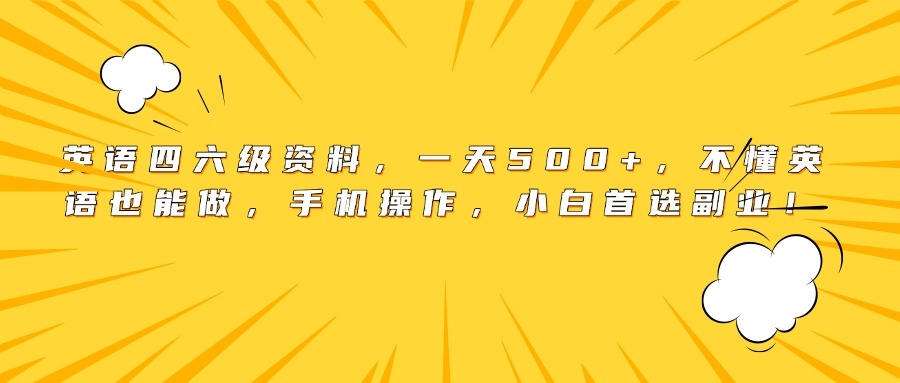英语四六级资料，一天500+，不懂英语也能做，手机操作，小白首选副业！-凤来社资源库