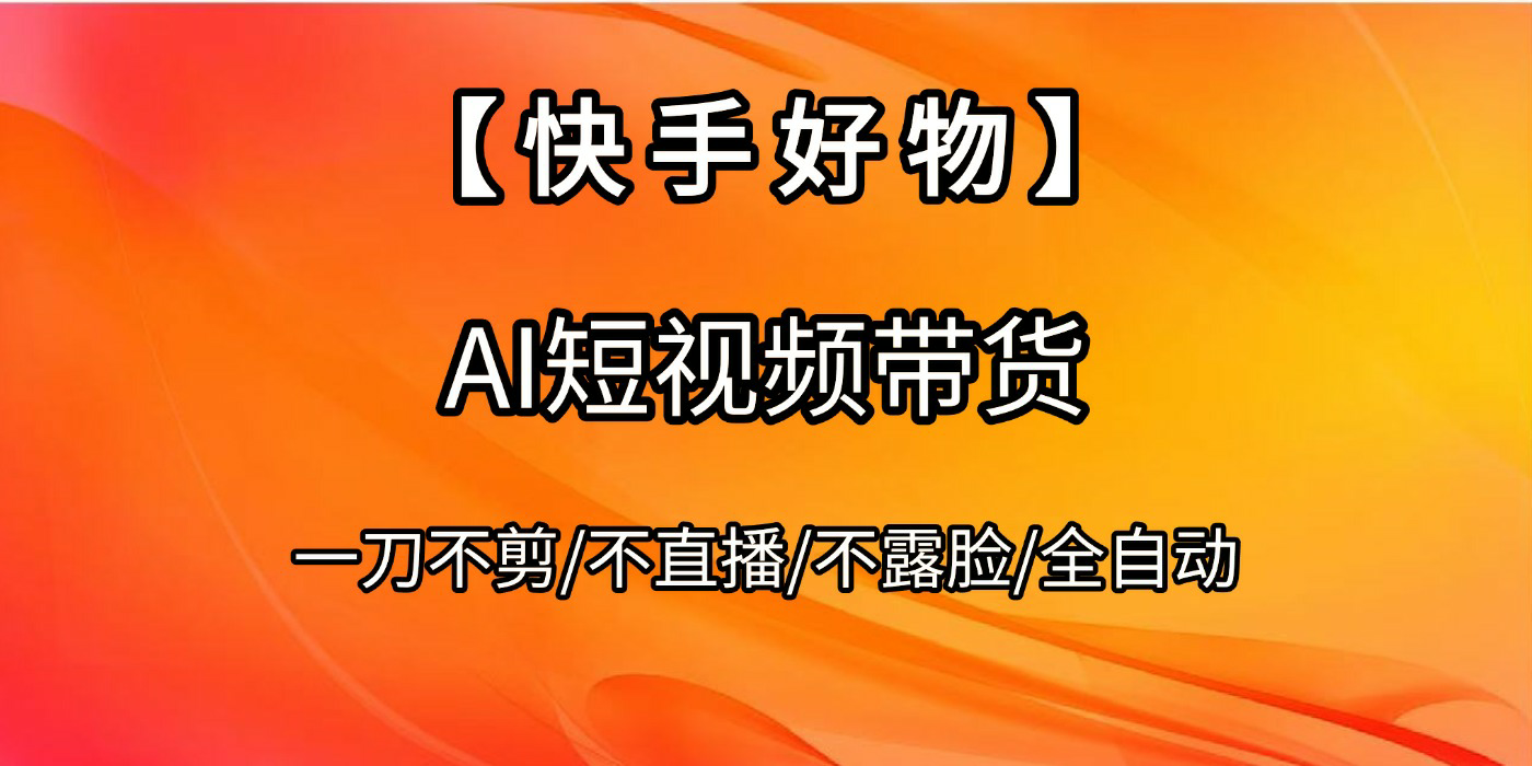 【快手好物】AI短视频带货，全自动搬运拼接-凤来社资源库