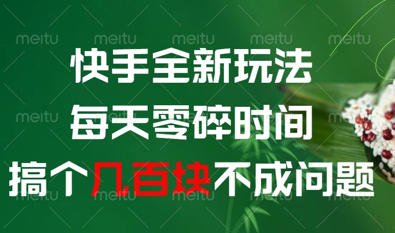 快手全新0撸玩法，每天零碎时间，搞个几百块不成问题-凤来社资源库