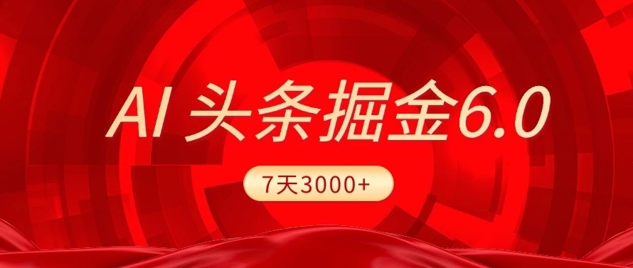 2025最新AI头条6.0，操作很简单，7天挣了3000+，小白可以照做（附详细教程）-凤来社资源库