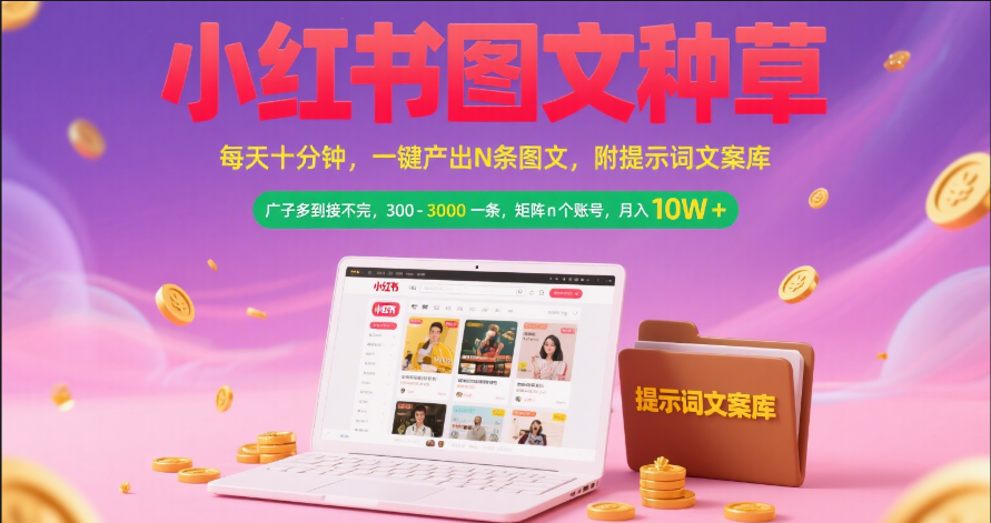 小红书图文种草   每天十分钟 一键产出N条图文 附提示词文案库广子多到接不完 300-3000一条 矩阵n个账号 月入10W+-凤来社资源库