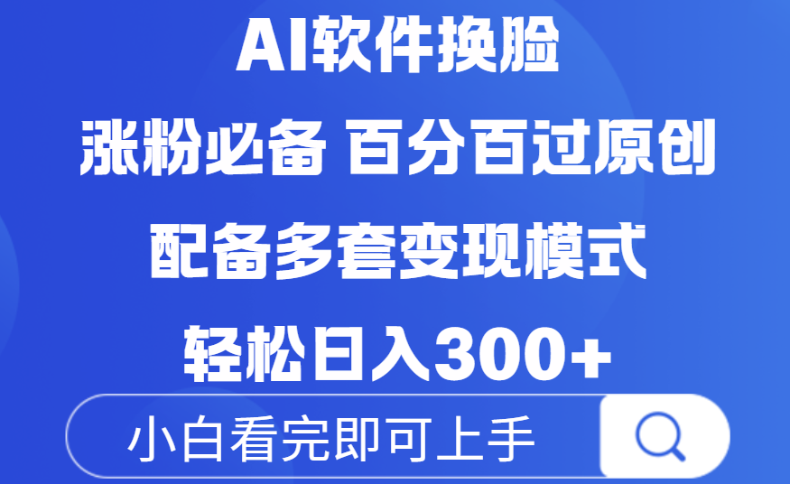 Ai软件换脸，100％过原创，配套多种变现模式，搬运涨粉必备，日入300+-凤来社资源库
