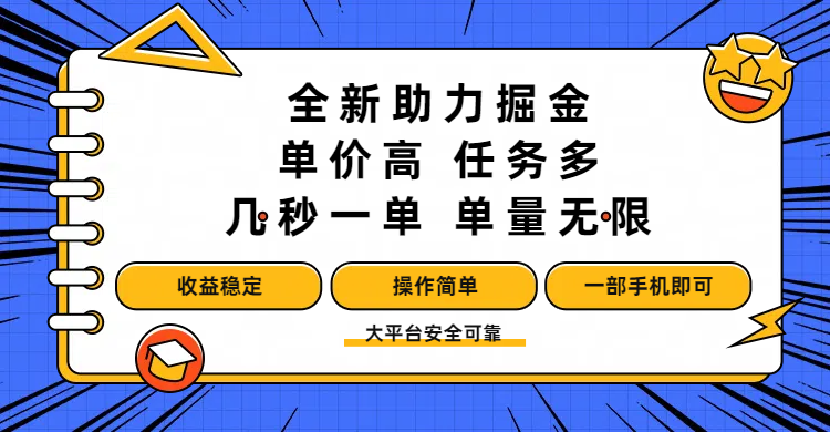 全新助力掘金 ，单价高 ，任务多 ，几秒一单 ，单量无限，收益稳定，操作简单，一部手机即可-凤来社资源库