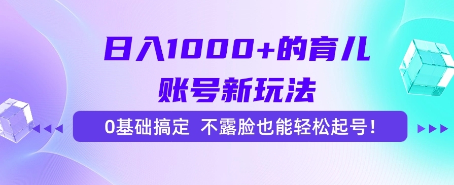 日入1000+的育儿账号新玩法，0基础搞定，不露脸也能轻松起号！-凤来社资源库