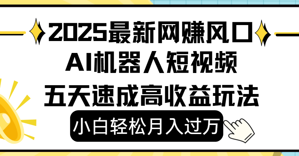 2025最新网赚变现风口，Ai 机器人短视频，小白轻松月入过万，五天速成高收益玩法-凤来社资源库