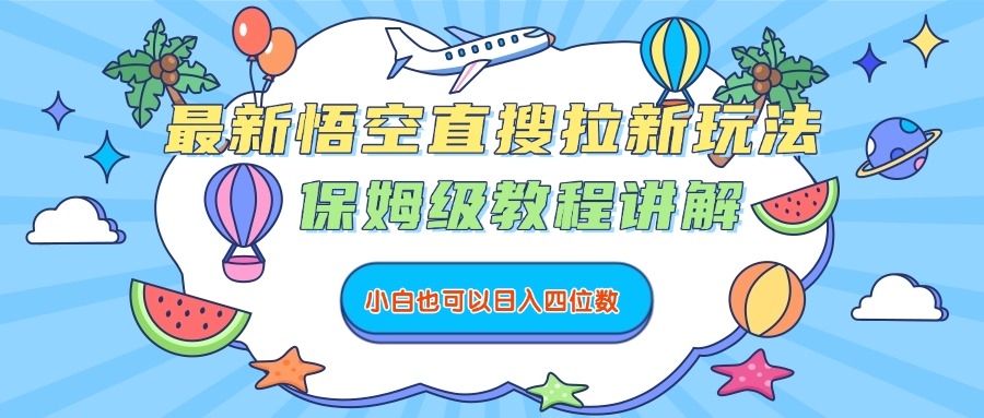最新悟空直搜拉新玩法，保姆级教程讲解，小白也可以日入四位数-凤来社资源库