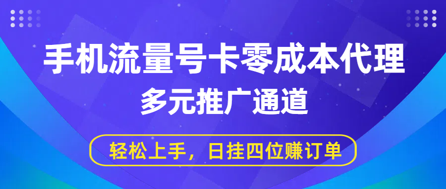 手机流量号卡零成本代理，多元推广通道，轻松上手，日挂四位赚订单-凤来社资源库