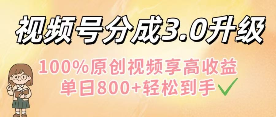 视频号分成3.0升级！100%原创视频享高收益，单日800+轻松到手-凤来社资源库