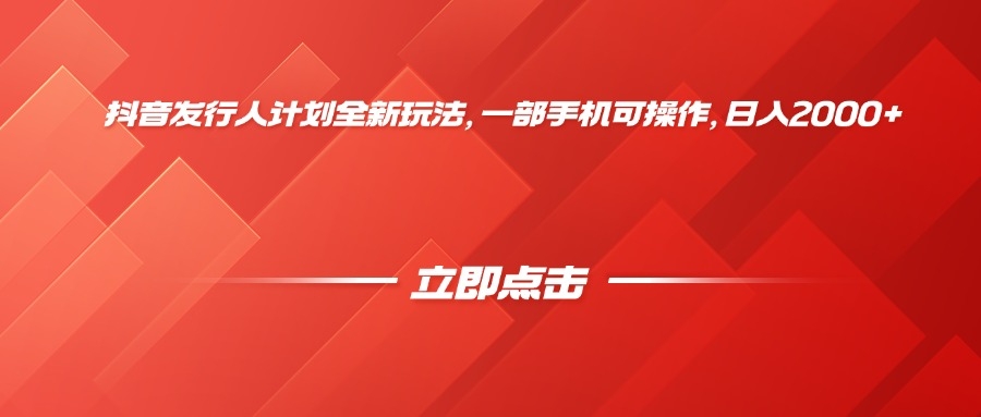 抖音发行人计划全新玩法，一部手机可操作，日入2000+-凤来社资源库