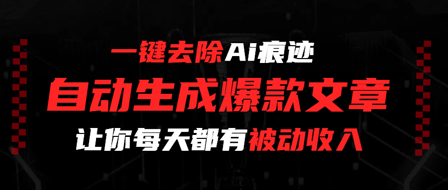 一键去除Ai痕迹，全自动生成爆款文章，让你每天都有睡后收入-凤来社资源库