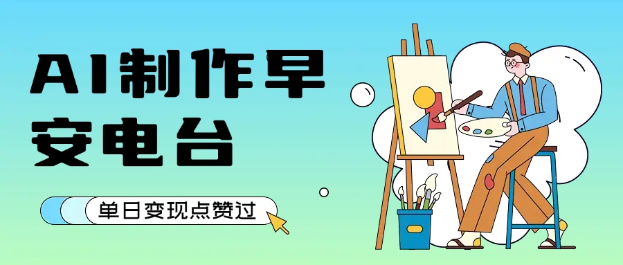 用AI制作早安电台，单日变现1000+，条条点赞过万-凤来社资源库