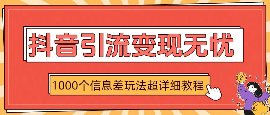 抖音引流变现无忧：1000个信息差玩法超详细教程-凤来社资源库