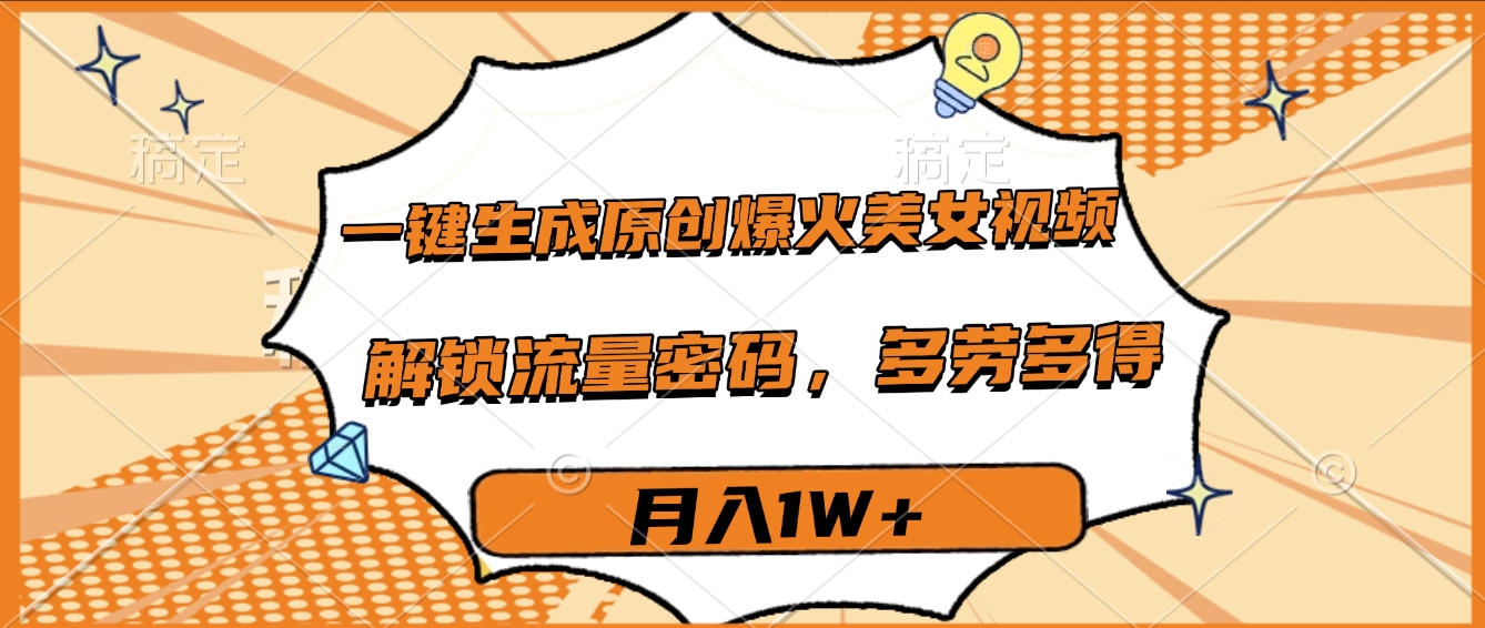 一键生成原创爆火美女视频，多劳多得，解锁流量密码，月入1W+-凤来社资源库