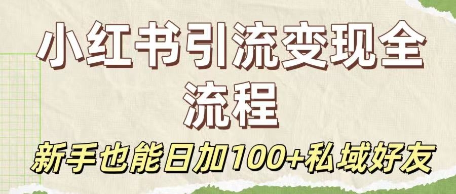 保姆级教程：小红书引流变现全流程，新手也能日加100+私域好友-凤来社资源库