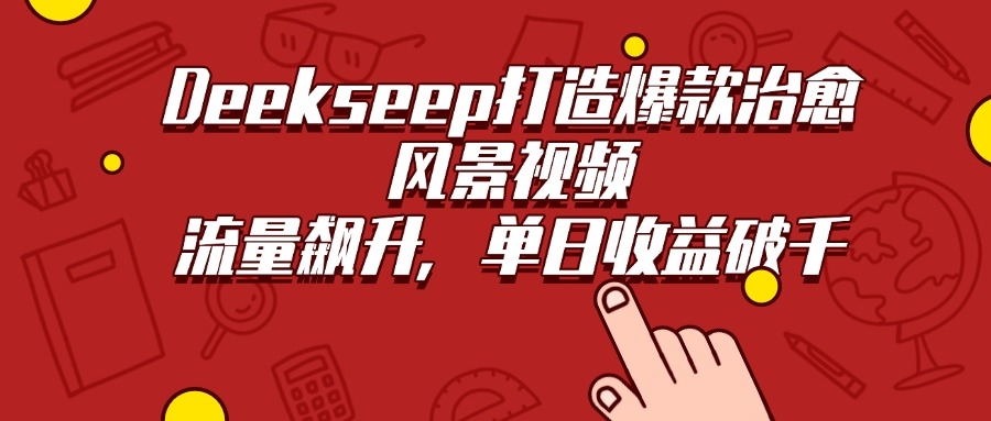 Deekseep打造爆款治愈风景视频，流量飙升，单日收益破千-凤来社资源库