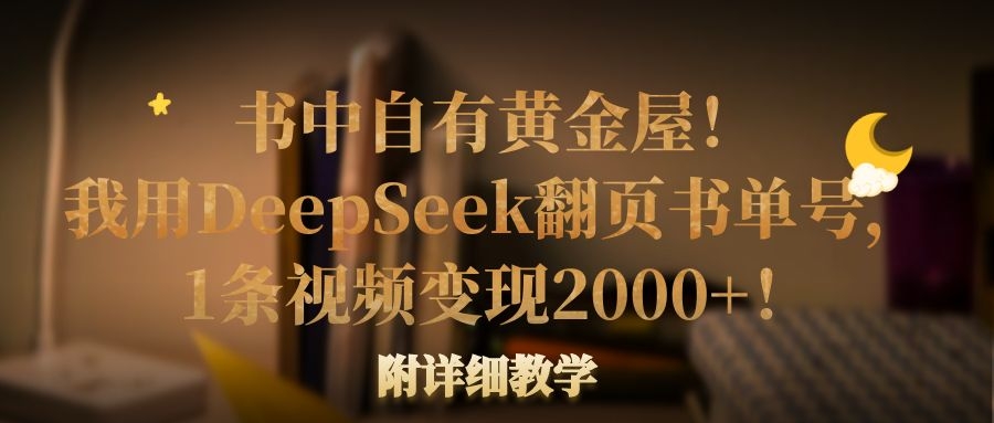 书中自有黄金屋！我用DeepSeek翻页书单号，1条视频变现2000+！附详细教学-凤来社资源库