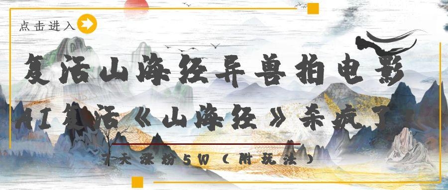 复活山海经异兽拍电影，AI复活《山海经》杀疯了！，7天涨粉5W-凤来社资源库