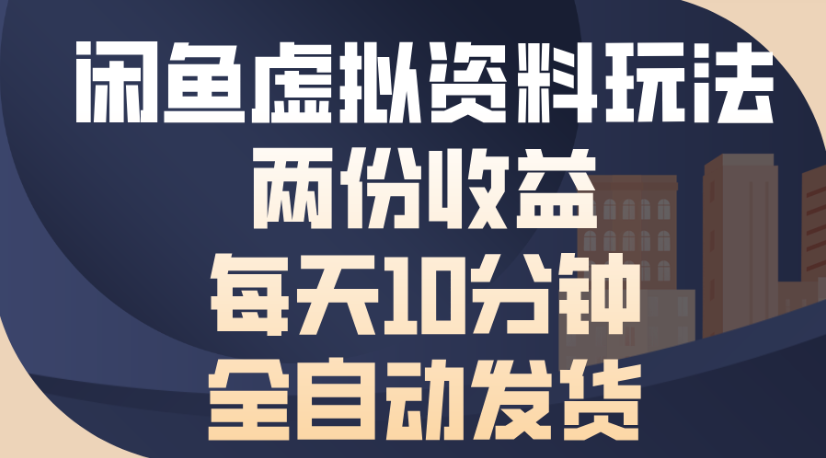 闲鱼虚拟资料玩法两份收益每天5分钟全自动发货日入500-凤来社资源库