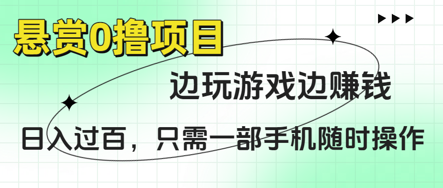 悬赏0撸项目，边玩游戏边赚钱，日入过百，只需一部手机随时操作-凤来社资源库