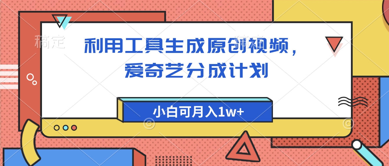 爱奇艺分成计划，利用工具生成原创视频，爱奇艺分成计划，小白可月入1w+-凤来社资源库