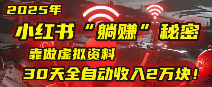 2025小红书虚拟项目，靠做虚拟资料30天全自动收入2万块-凤来社资源库