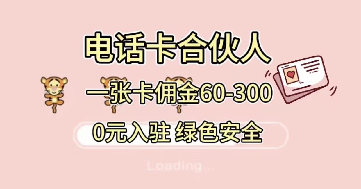 号卡合伙人，小白入门项目，一张卡佣金60-300 绿色安全-凤来社资源库