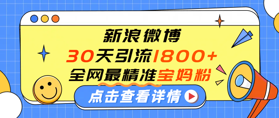 微博30天引流1800+全网最精准“宝妈”！手把手演示！-凤来社资源库