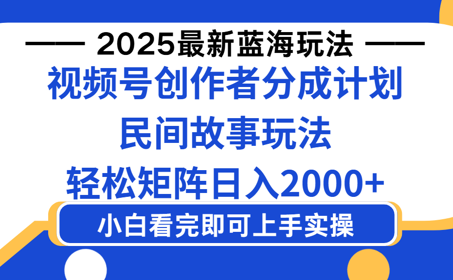 2025最新蓝海赛道玩法视频号创作者分成民间故事玩法，AI一键生成爆款视频，轻松日入2000+-凤来社资源库