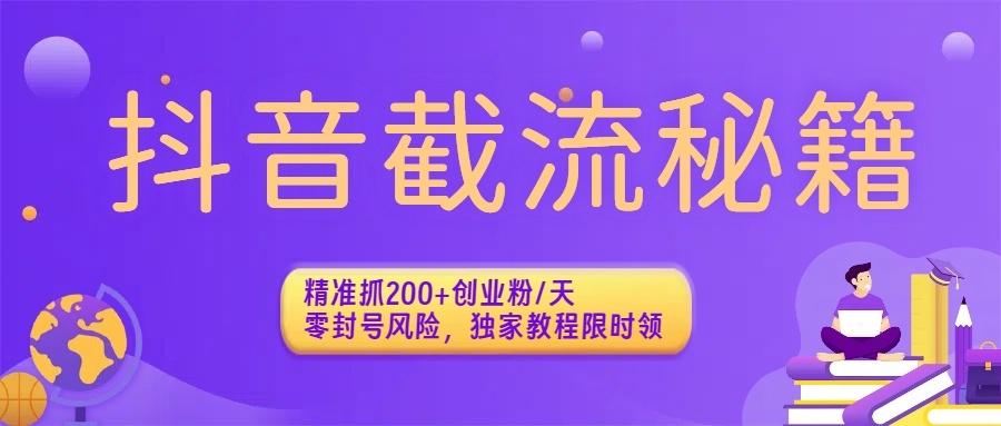 抖音截流秘籍：精准抓200+创业粉/天，零封号风险，独家教程限时领-凤来社资源库