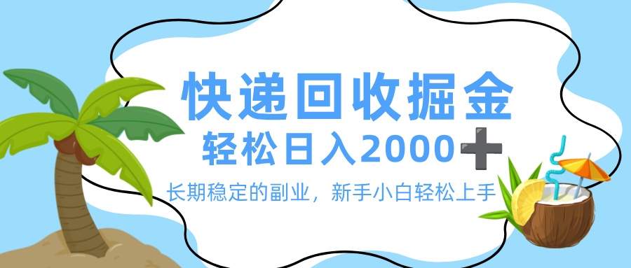 最新快递回收掘金，长期稳定的副业，新手小白当天上手，轻松日入 2000+-凤来社资源库