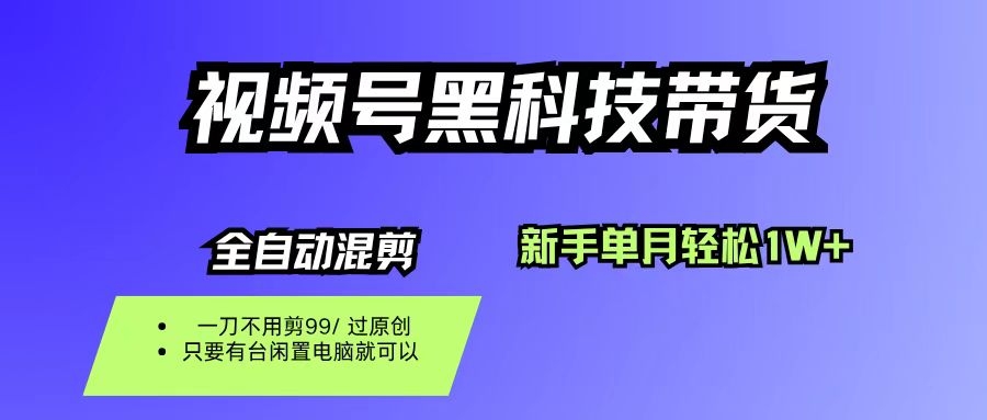 视频号黑科技短视频带货，新手也能单月到手1W+，一刀不用剪，零投资-凤来社资源库