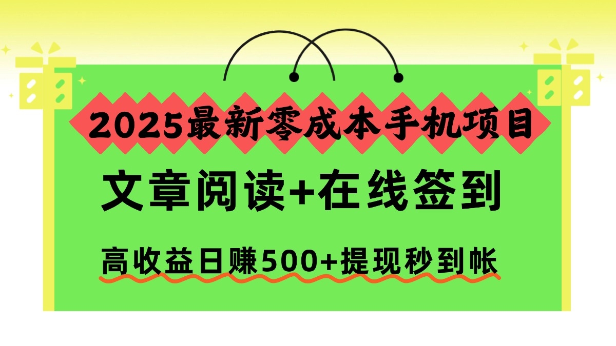 2025最新零成本手机项目，文章阅读+在线签到，高收益日赚500+提现秒到帐-凤来社资源库