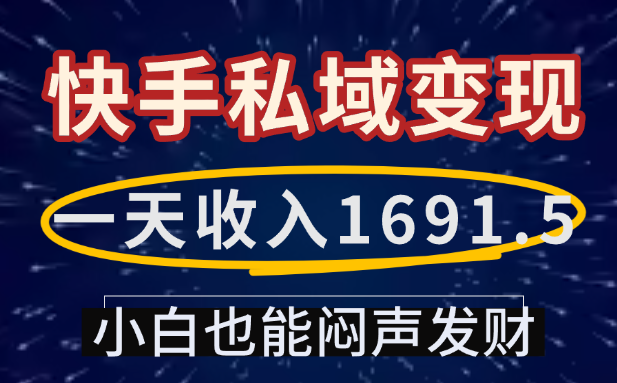 一天收入1691.5，快手私域变现，小白也能闷声发财-凤来社资源库