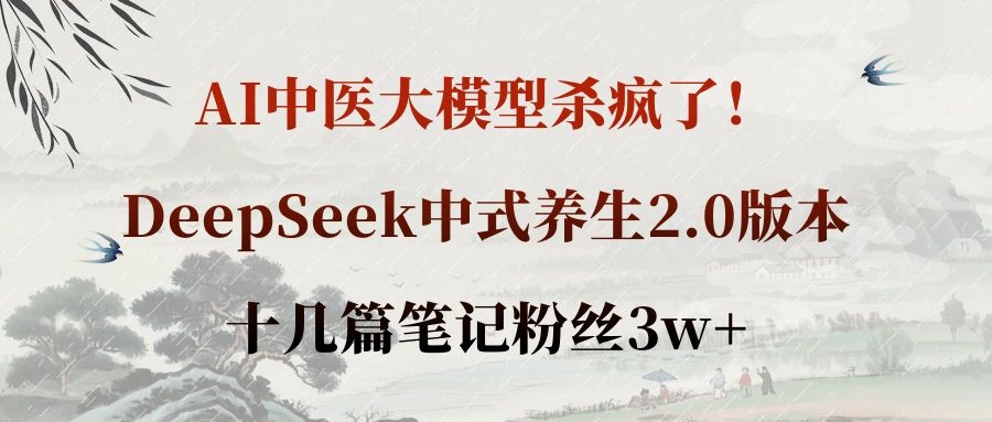 AI中医大模型杀疯了！DeepSeek中式养生2.0版本，十几篇笔记粉丝3w+-凤来社资源库