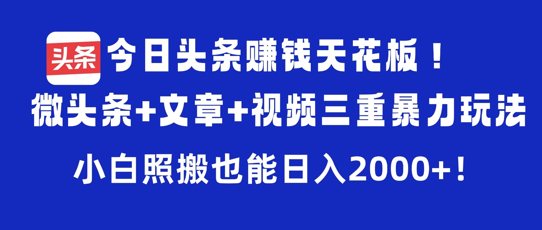 今日头条赚钱天花板！微头条+文章+视频三重暴力玩法，小白照搬也能日入2000+-凤来社资源库