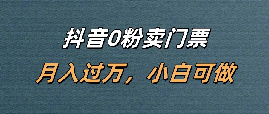 抖音0粉卖门票，月入过万，小白可做-凤来社资源库